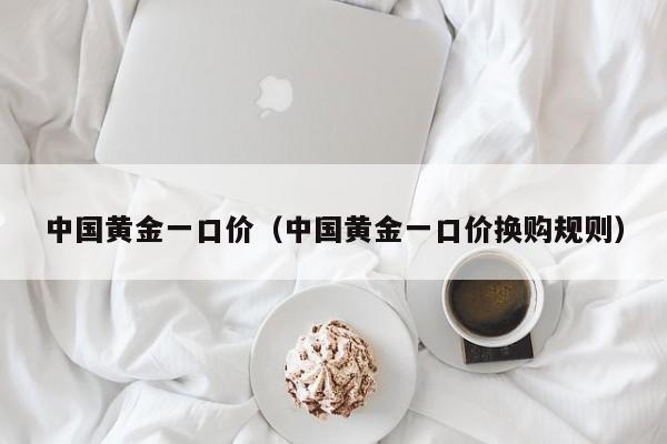 中国黄金一口价(中国黄金一口价换购规则)
