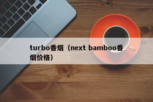 turbo香烟(next bamboo香烟价格)