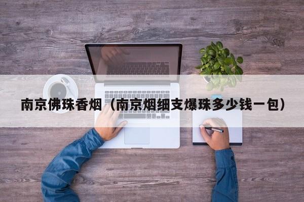 南京佛珠香烟(南京烟细支爆珠多少钱一包)