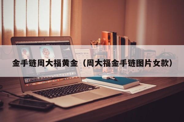 金手链周大福黄金(周大福金手链图片女款)