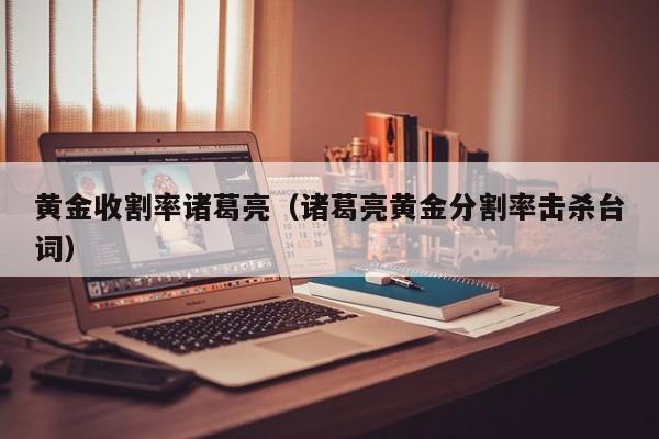 黄金收割率诸葛亮(诸葛亮黄金分割率击杀台词)