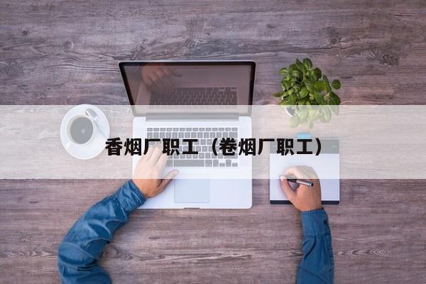 香烟厂职工(卷烟厂职工)
