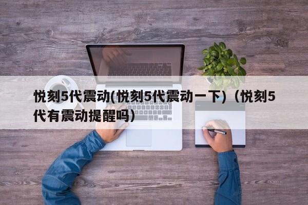 悦刻5代震动(悦刻5代震动一下)(悦刻5代有震动提醒吗)
