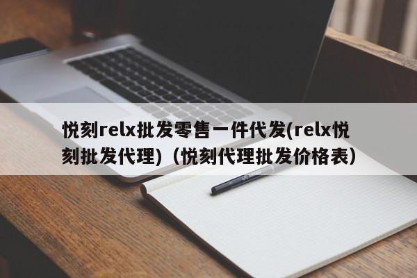 悦刻relx批发零售一件代发(relx悦刻批发代理)(悦刻代理批发价格表)