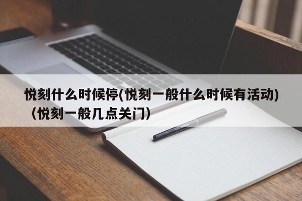 悦刻什么时候停(悦刻一般什么时候有活动)(悦刻一般几点关门)
