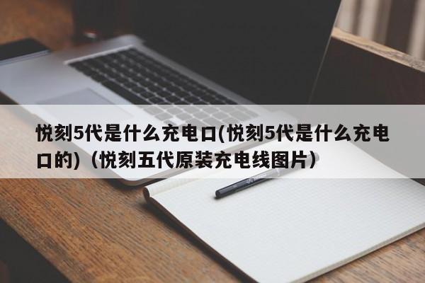 悦刻5代是什么充电口(悦刻5代是什么充电口的)(悦刻五代原装充电线图片)