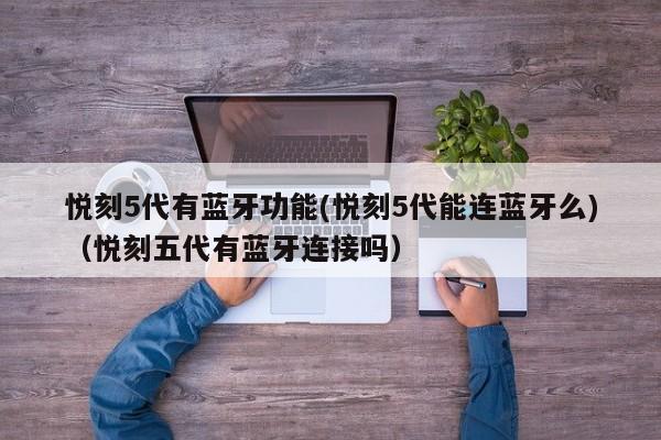 悦刻5代有蓝牙功能(悦刻5代能连蓝牙么)(悦刻五代有蓝牙连接吗)