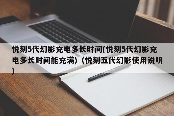 悦刻5代幻影充电多长时间(悦刻5代幻影充电多长时间能充满)(悦刻五代幻影使用说明)