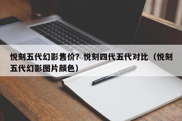 悦刻五代幻影售价?悦刻四代五代对比(悦刻五代幻影图片颜色)