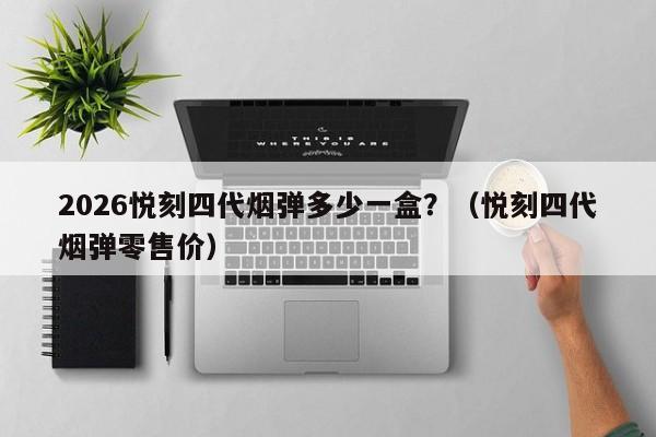 2026悦刻四代烟弹多少一盒?(悦刻四代烟弹零售价)