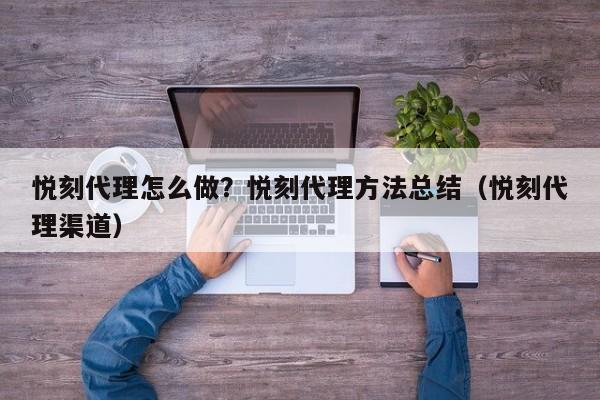悦刻代理怎么做?悦刻代理方法总结(悦刻代理渠道)