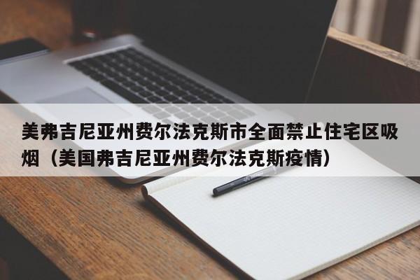 美弗吉尼亚州费尔法克斯市全面禁止住宅区吸烟(美国弗吉尼亚州费尔法克斯疫情)