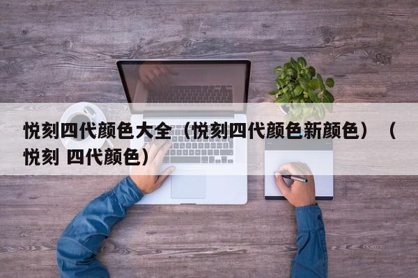 悦刻四代颜色大全(悦刻四代颜色新颜色)(悦刻 四代颜色)