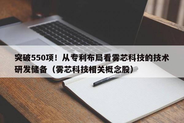 突破550项!从专利布局看雾芯科技的技术研发储备(雾芯科技相关概念股)