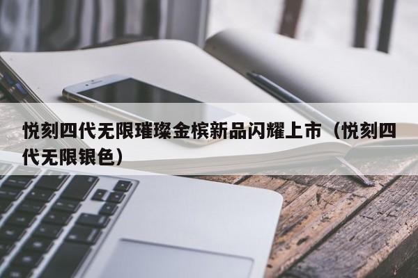 悦刻四代无限璀璨金槟新品闪耀上市(悦刻四代无限银色)