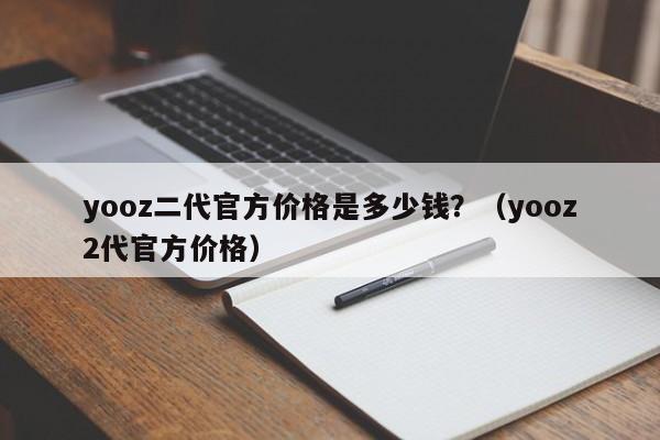 yooz二代官方价格是多少钱?(yooz2代官方价格)