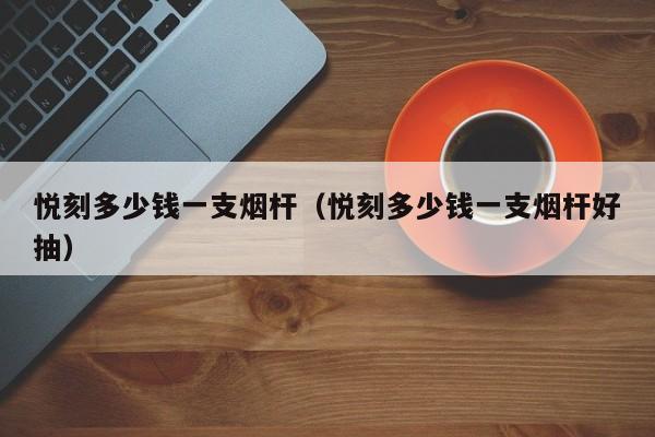 悦刻多少钱一支烟杆(悦刻多少钱一支烟杆好抽)