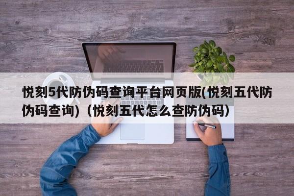 悦刻5代防伪码查询平台网页版(悦刻五代防伪码查询)(悦刻五代怎么查防伪码)