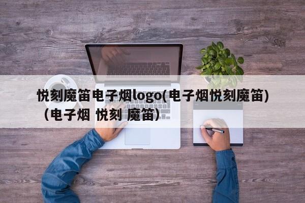 悦刻魔笛电子烟logo(电子烟悦刻魔笛)(电子烟 悦刻 魔笛)