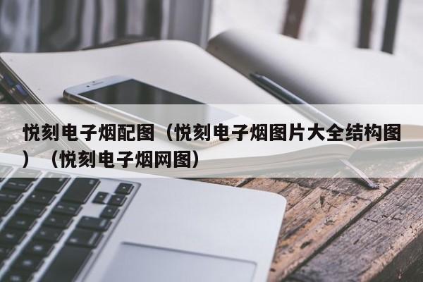 悦刻电子烟配图(悦刻电子烟图片大全结构图)(悦刻电子烟网图)