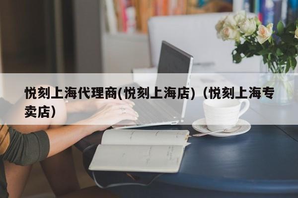 悦刻上海代理商(悦刻上海店)(悦刻上海专卖店)