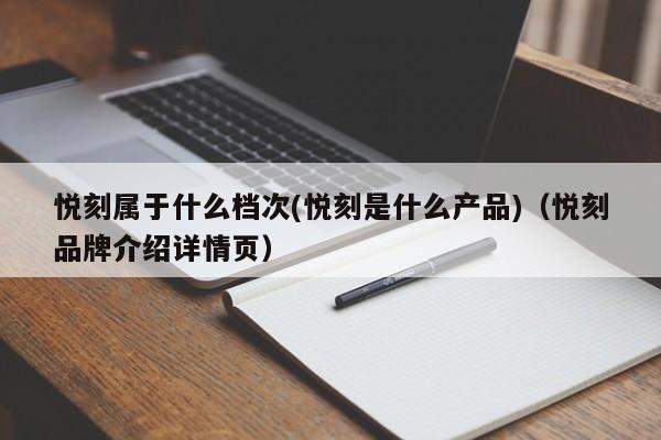 悦刻属于什么档次(悦刻是什么产品)(悦刻品牌介绍详情页)