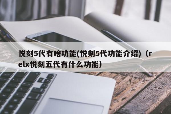 悦刻5代有啥功能(悦刻5代功能介绍)(relx悦刻五代有什么功能)