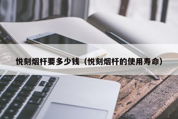 悦刻烟杆要多少钱(悦刻烟杆的使用寿命)