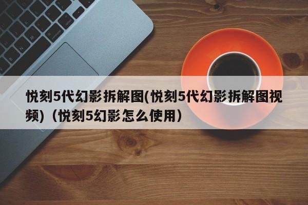 悦刻5代幻影拆解图(悦刻5代幻影拆解图视频)(悦刻5幻影怎么使用)
