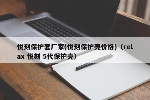 悦刻保护套厂家(悦刻保护壳价格)(relax 悦刻 5代保护壳)