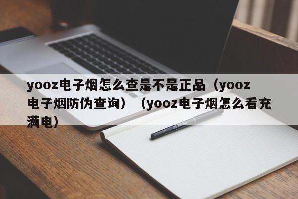 yooz电子烟怎么查是不是正品(yooz电子烟防伪查询)(yooz电子烟怎么看充满电)