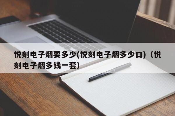 悦刻电子烟要多少(悦刻电子烟多少口)(悦刻电子烟多钱一套)
