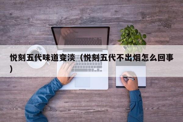 悦刻五代味道变淡(悦刻五代不出烟怎么回事)