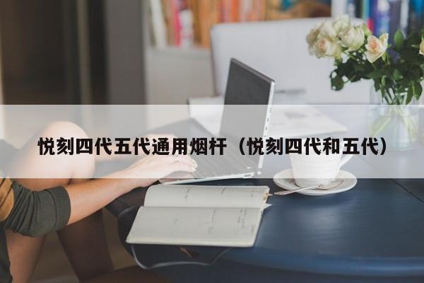 悦刻四代五代通用烟杆(悦刻四代和五代)