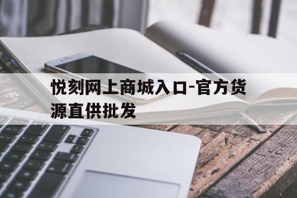 悦刻网上商城入口-官方货源直供批发的简单介绍 悦刻网上商城入口-官方货源直供批发的简单介绍